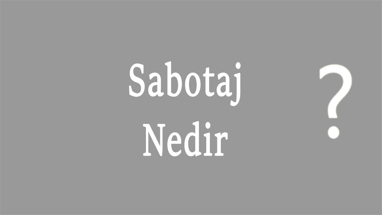 Sabotaj Nedir Ne Demektir Anlamı