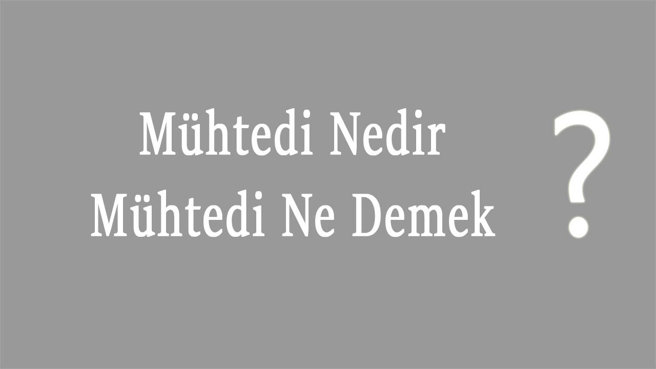 Mühtedi Nedir Mühtedi Ne Demek