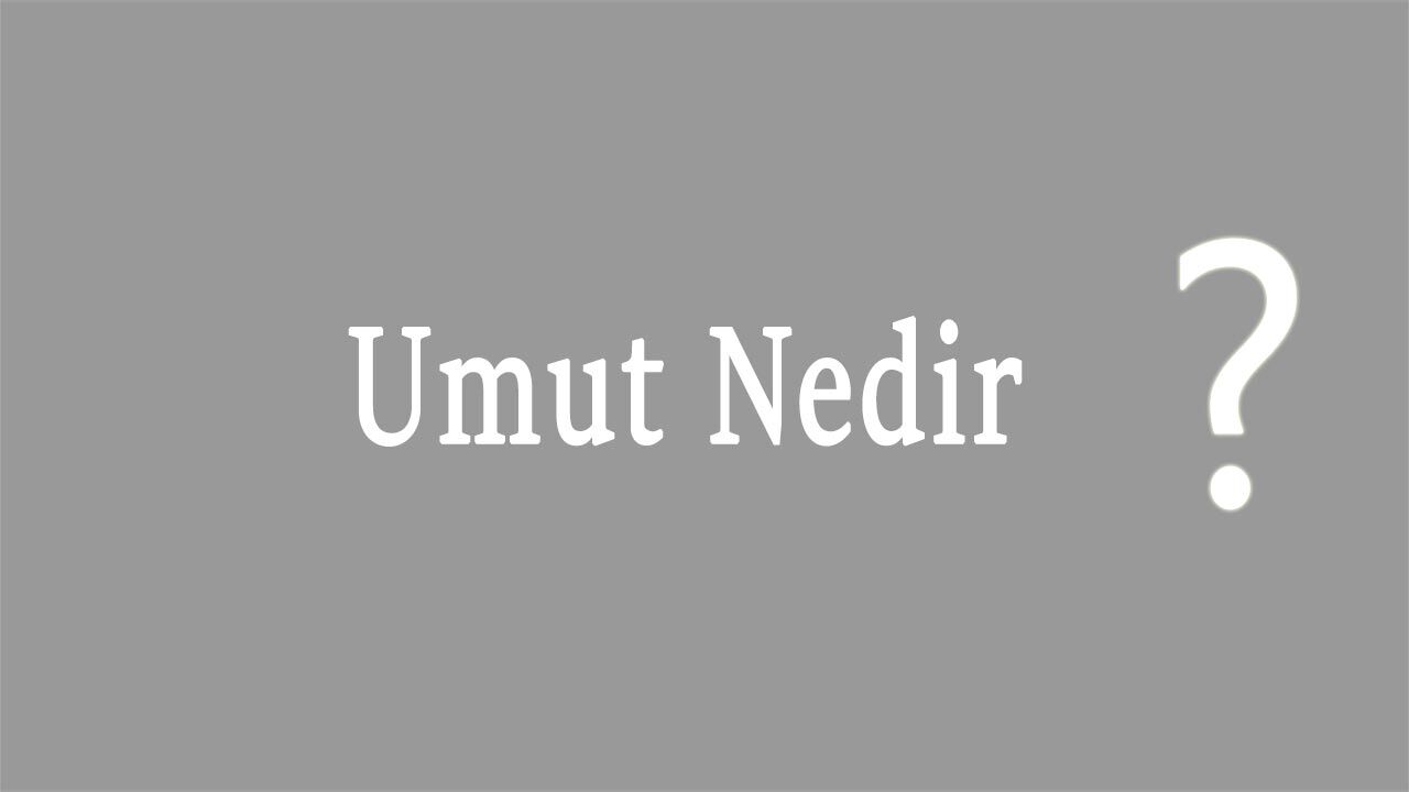 Umut Nedir Umut Ne Demek