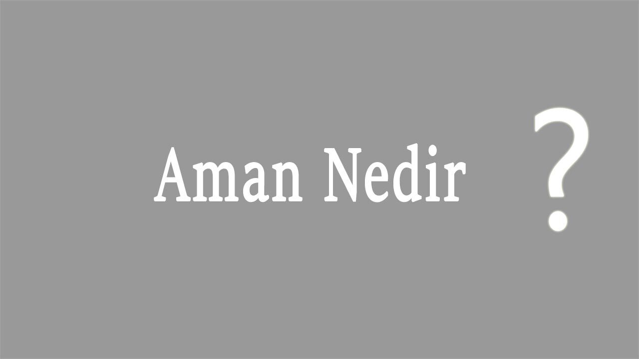 Aman Nedir Aman Ne Demek