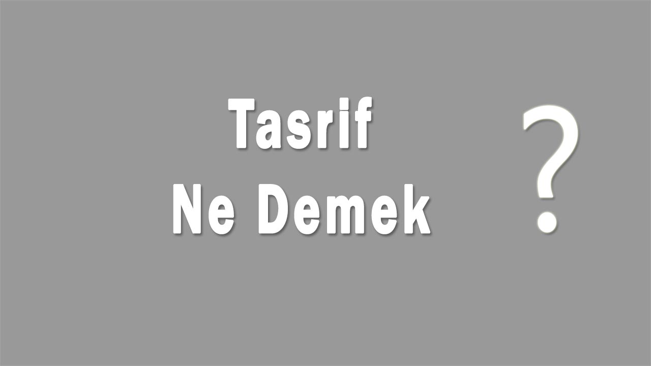 Tasrif Nedir Tasrif Ne Demek