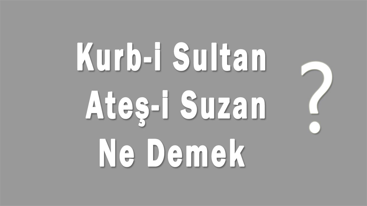 Kurbi Sultan Ateşi Suzan Ne Demek