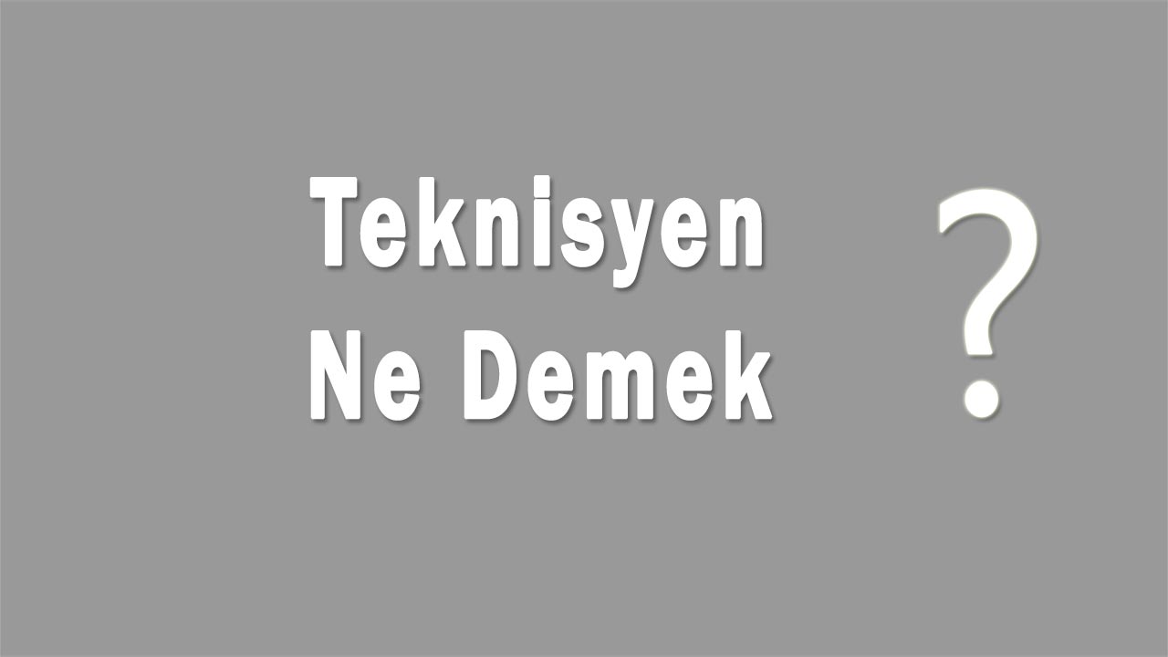 Teknisyen Nedir Teknisyen Ne Demek