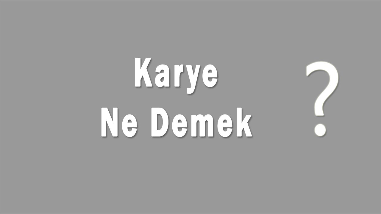Karye Nedir Karye Ne Demek