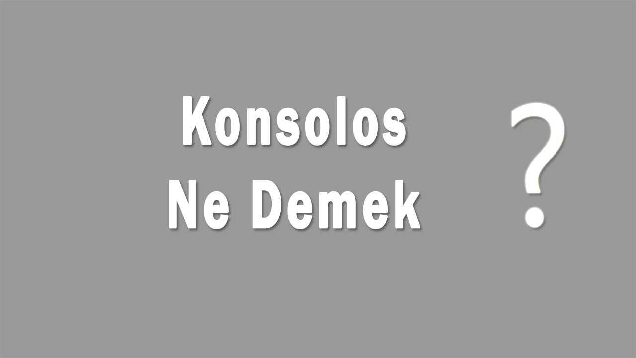 Konsolos Nedir Konsolos Ne Demek