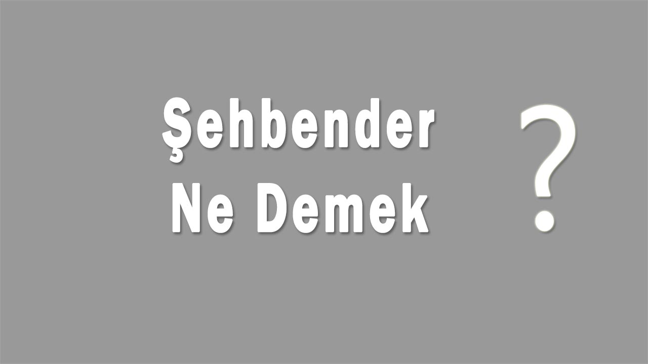 Şehbender Nedir Şehbender Ne Demek